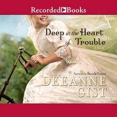 Deep in the Heart of Trouble Audiobook, by Deeanne Gist