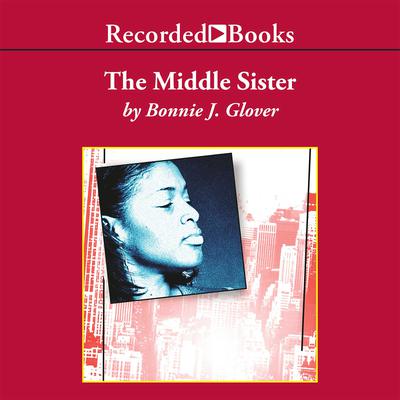 The Middle Sister: A Novel Audiobook, by Bonnie J. Glover