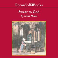 Swear to God: The Promise and Power of the Sacraments Audiobook, by Scott Hahn