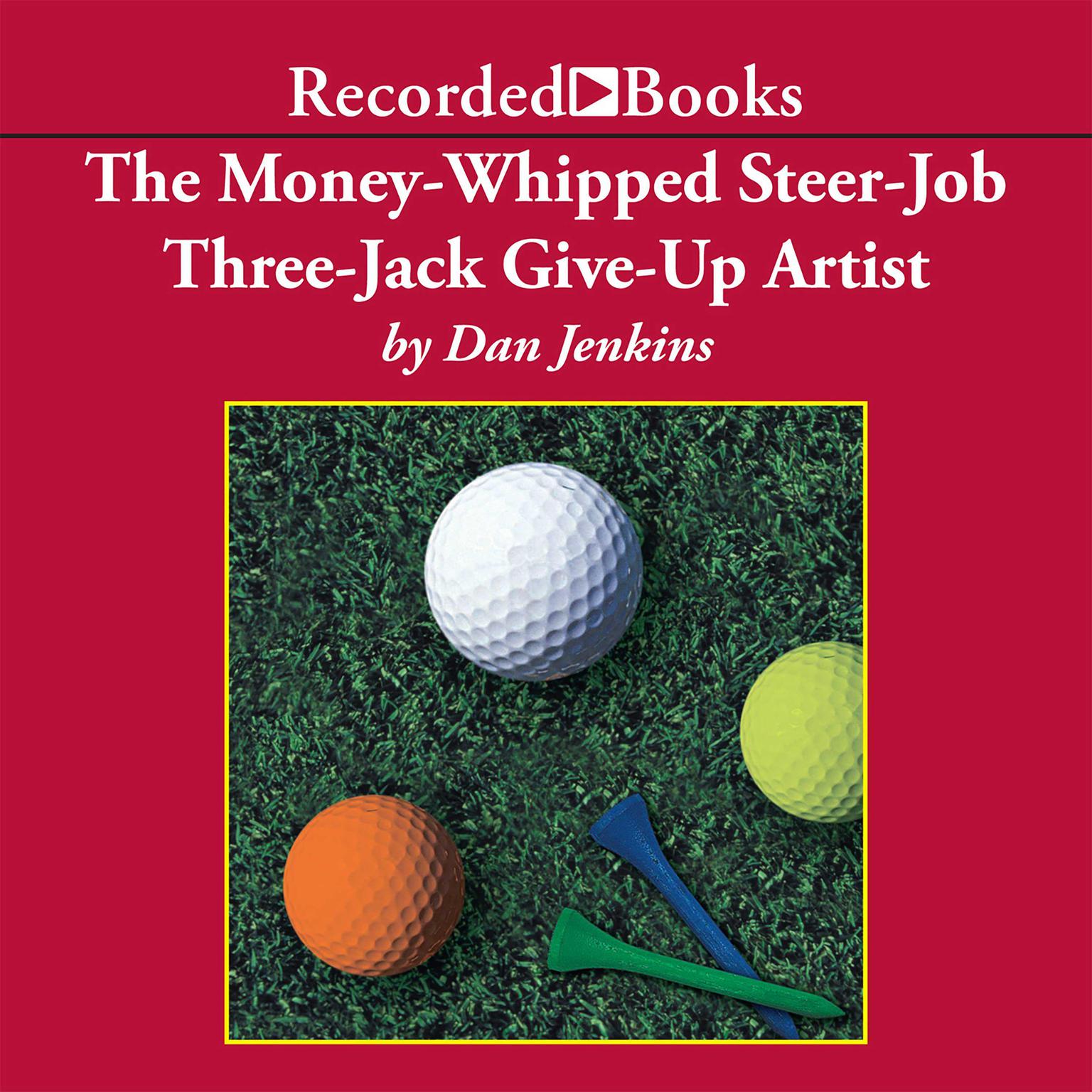 The Money-Whipped Steer-Job Three-Jack Give-Up Artist Audiobook, by Dan Jenkins