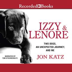 Izzy & Lenore: Two Dogs, an Unexpected Journey, and Me Audiobook, by Jon Katz