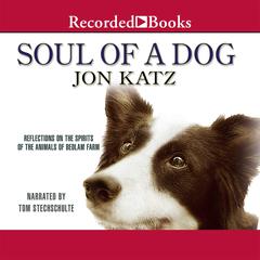 Soul of a Dog: Reflections on the Spirits of the Animals of Bedlam Farm Audiobook, by Jon Katz