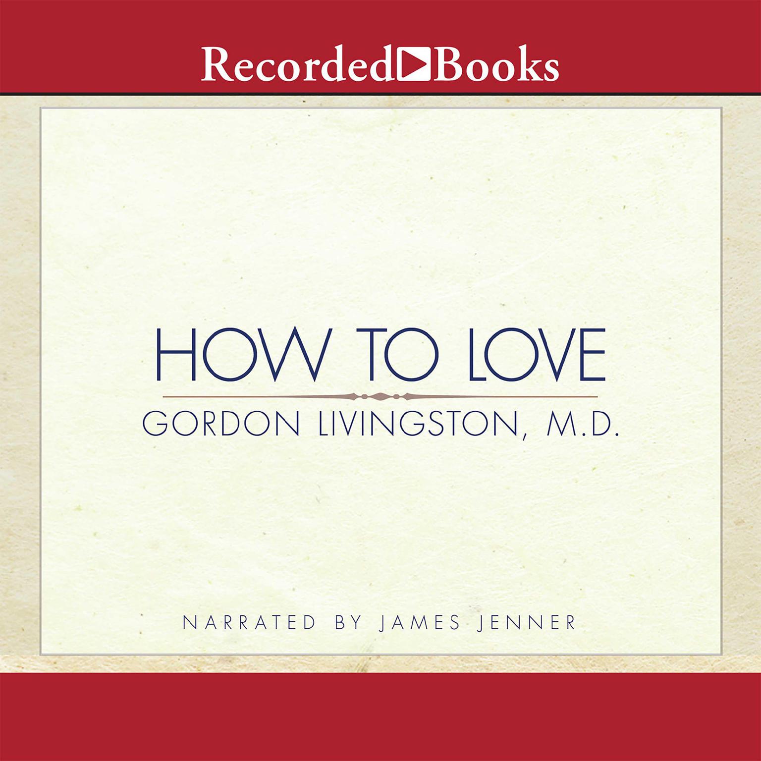 How to Love: Choosing Well at Every Stage of Life Audiobook, by Gordon Livingston