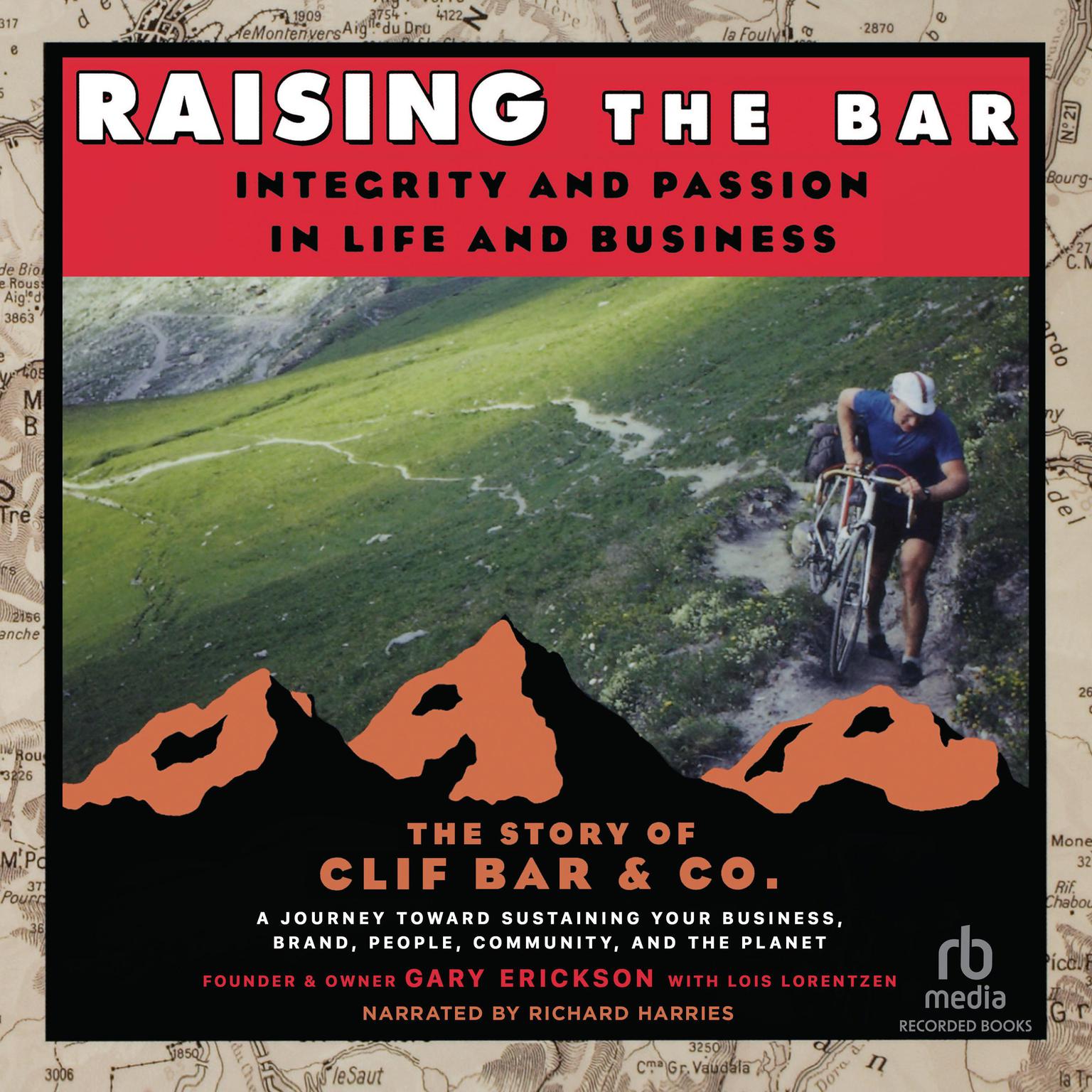 Raising the Bar : Integrity and Passion in Life and Business: The Story of Clif Bar, Inc. Audiobook, by Gary Erickson