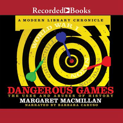 Dangerous Games: The Uses and Abuses of History Audiobook, by Margaret MacMillan