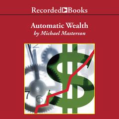 Automatic Wealth: The Six Steps to Financial Independence Audiobook, by Michael Masterson