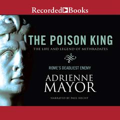 The Poison King: The Life and Legend of Mithradates, Romes Deadliest Enemy Audiobook, by Adrienne Mayor