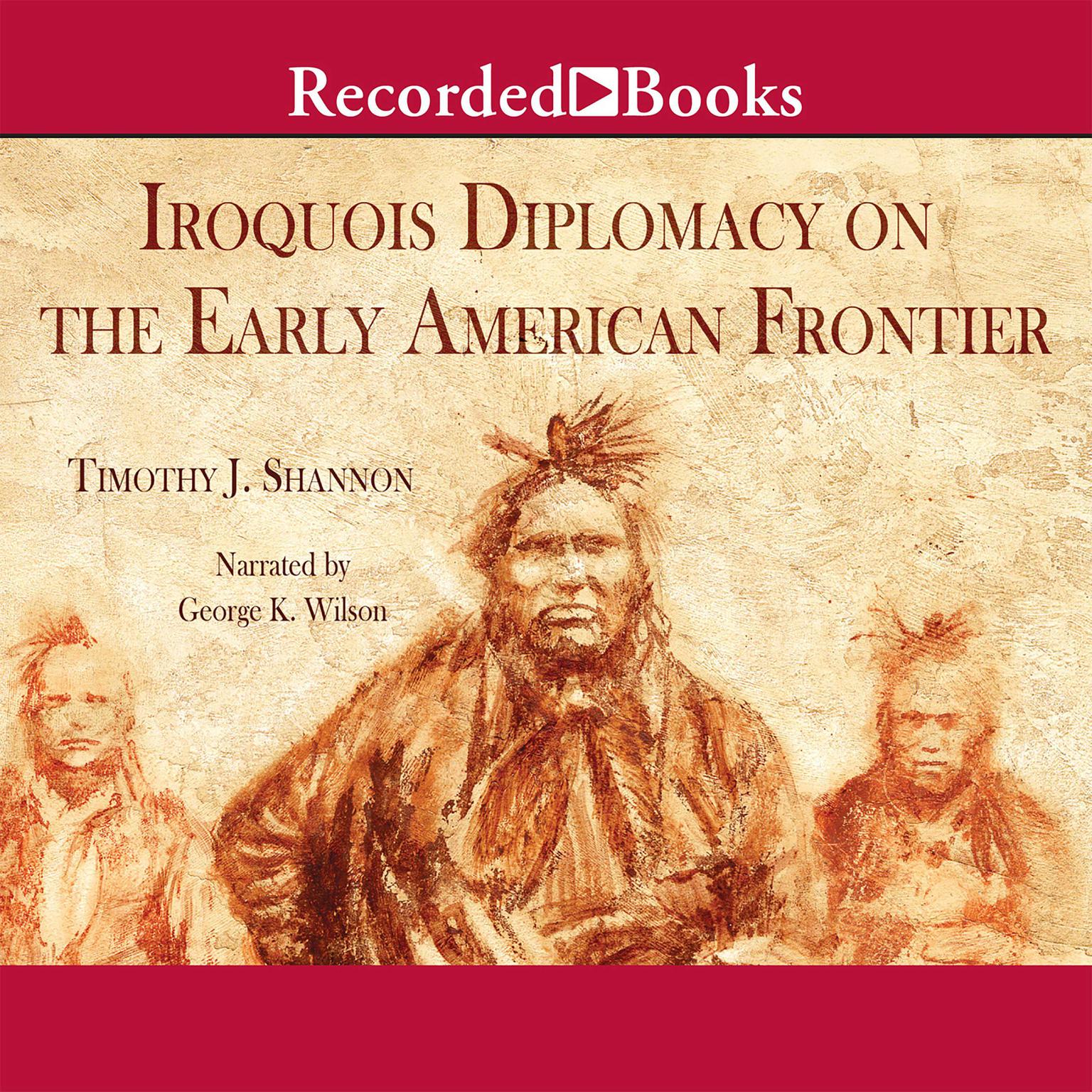 Iroquois Diplomacy on the Early American Frontier Audiobook, by Timothy J. Shannon