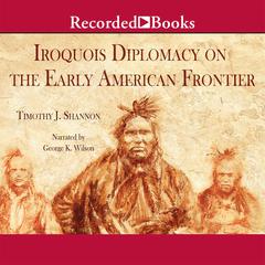 Iroquois Diplomacy on the Early American Frontier Audiobook, by 