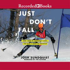 Just Dont Fall: A Hilariously True Story of Childhood, Cancer, Amputation, Romantic Yearning, Truth, and Olympic Greatness Audiobook, by Josh Sundquist
