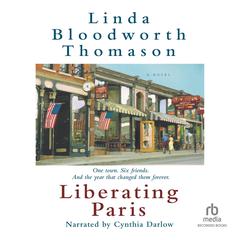 Liberating Paris: One town. Six friends. And the year that changed them forever. Audiobook, by Linda Bloodworth Thomason