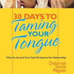 30 Days to Taming Your Tongue: What You Say (And Dont Say) Will Improve Your Relationships Audiobook, by Deborah Smith Pegues