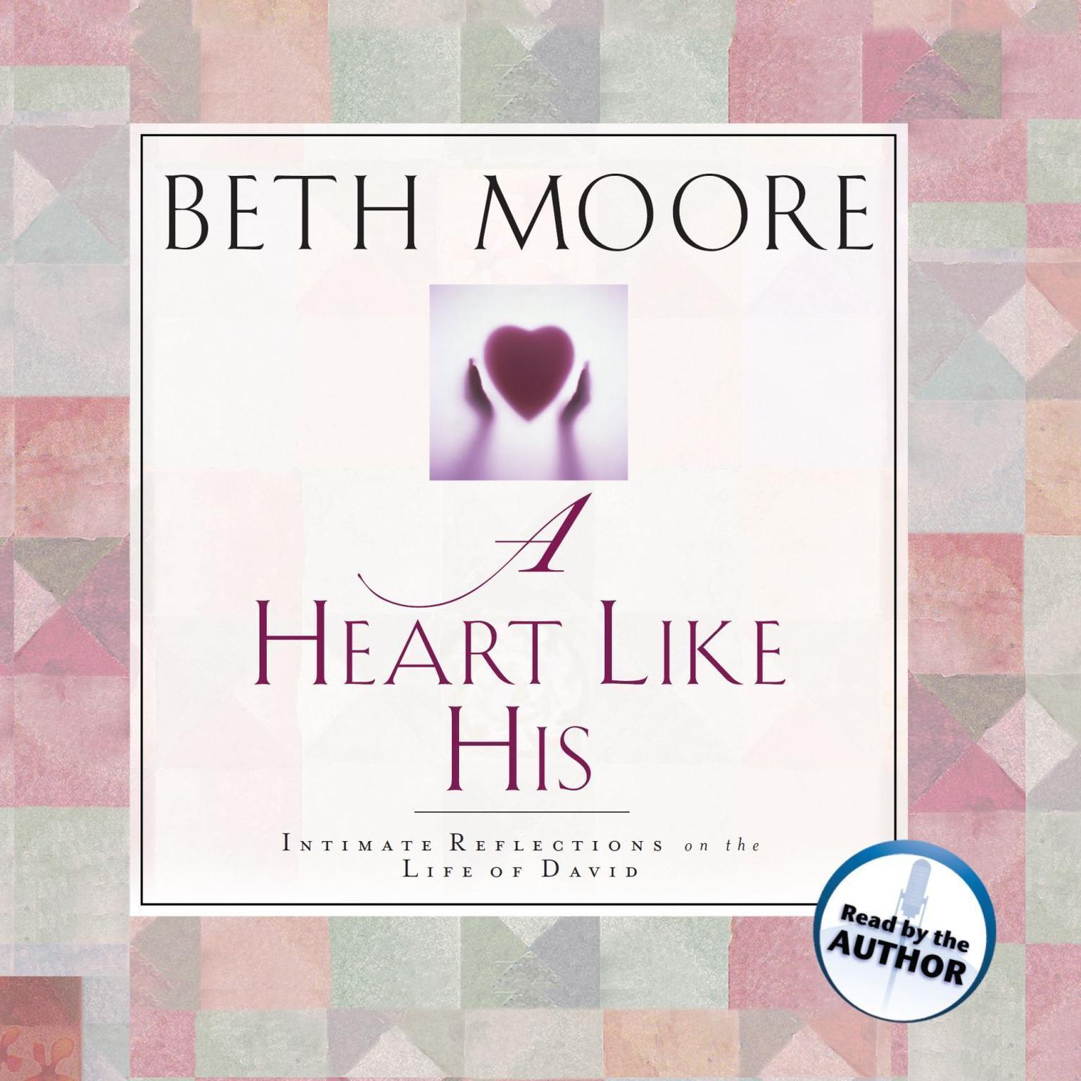 A Heart Like His (Abridged): Intimate Reflections on the Life of David Audiobook, by Beth Moore