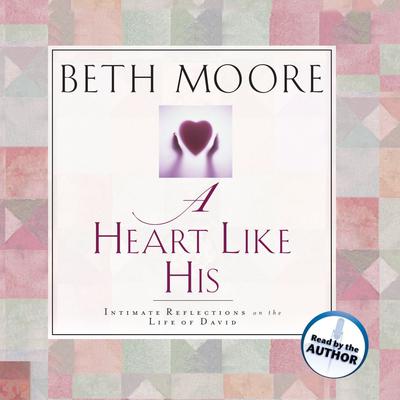 A Heart Like His: Intimate Reflections on the Life of David Audiobook, by Beth Moore