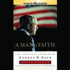 A Man of Faith: The Spiritual Journey of George W. Bush Audiobook, by David Aikman