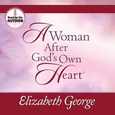 A Woman After Gods Own Heart: Making His Desire Your Own Audiobook, by Elizabeth George
