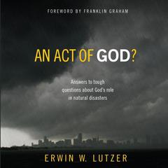 An Act of God?: Answers to Tough Questions about God's Role in Natural Disasters Audiobook, by Erwin W. Lutzer