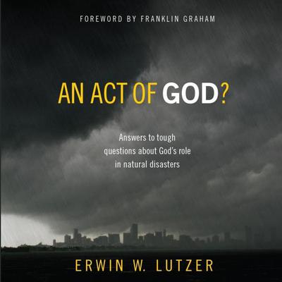 An Act of God?: Answers to Tough Questions about Gods Role in Natural Disasters Audiobook, by Erwin W. Lutzer