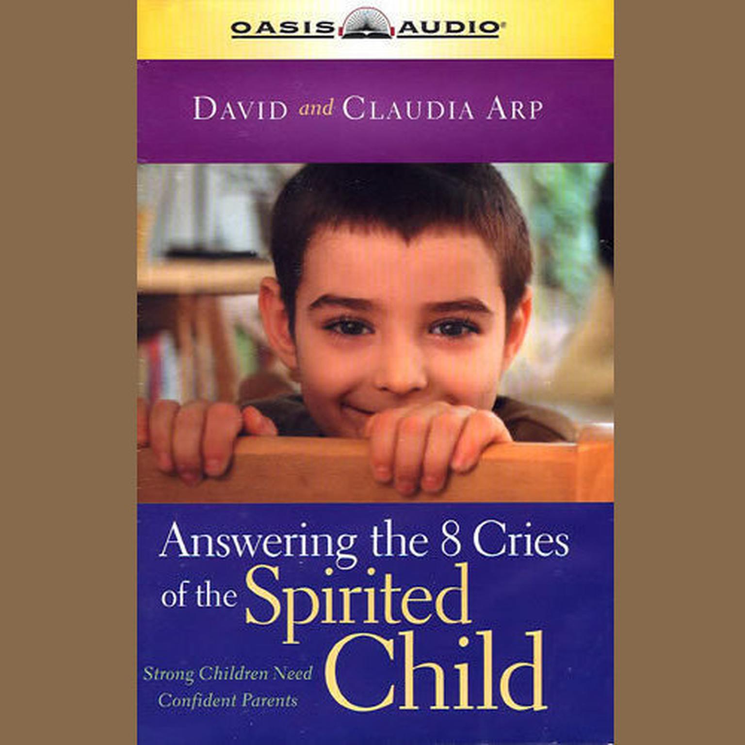 Answering the 8 Cries of Spirited Children: Strong Children Need Confident Parents (Life of Glory)  Audiobook, by David Arp