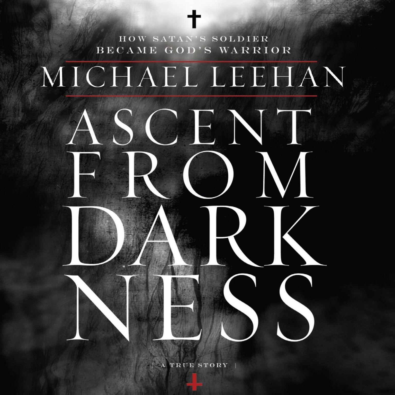 Ascent from Darkness: How Satans Soldier Became Gods Warrior Audiobook, by Michael Leehan