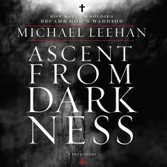 Ascent from Darkness: How Satans Soldier Became Gods Warrior Audiobook, by Michael Leehan