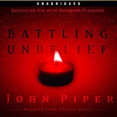 Battling Unbelief: Defeating Sin With Superior Pleasure Audiobook, by John Piper