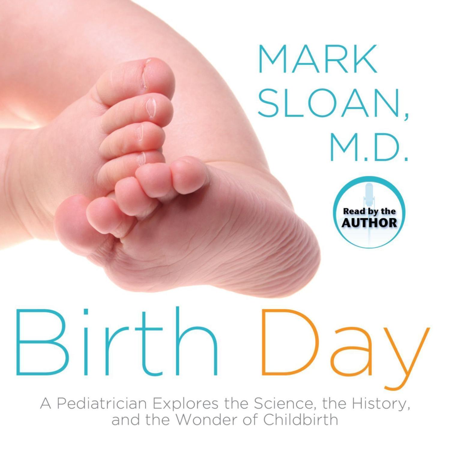 Birth Day (Abridged): A Pediatrician Explores the Science, the History, and the Wonder of Childbirth Audiobook, by Mark Sloan