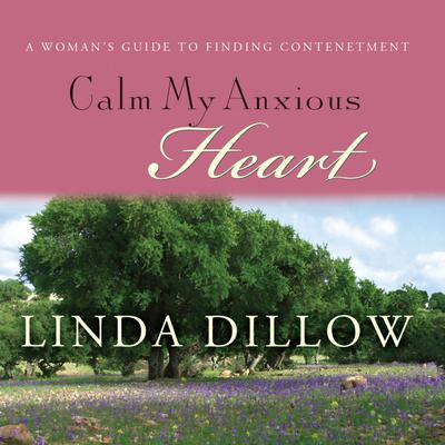 Calm My Anxious Heart: A Woman's Guide to Finding Contentment Audiobook, by 