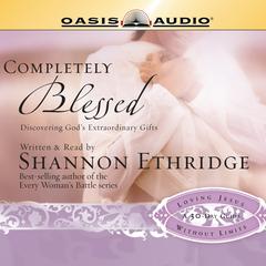 Completely Blessed: Discovering Gods Extraordinary Gifts Audiobook, by Shannon Ethridge