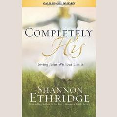Completely His: Loving Jesus Without Limits  Audiobook, by Shannon Ethridge