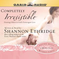 Completely Irresistible: Drawing Others Toward Gods Extravagant Love Audiobook, by Shannon Ethridge