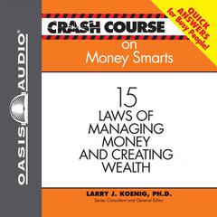 Crash Course on Money Smarts: 15 Laws of Managing Money and Creating Wealth Audiobook, by Larry J. Koenig
