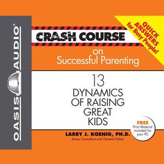 Crash Course on Successful Parenting: 13 Dynamics of Raising Great Kids Audiobook, by Larry J. Koenig
