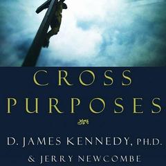 Cross Purposes: Discovering the Great Love of God for You Audiobook, by D. James Kennedy