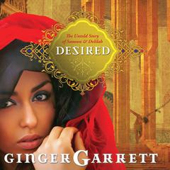 Desired: The Untold Story of Samson and Delilah Audiobook, by Ginger Garrett