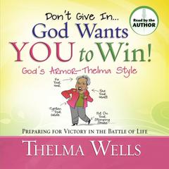 Dont Give In -- God Wants You To Win!: Preparing for Victory in the Battle of Life Audiobook, by Thelma Wells