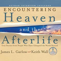 Encountering Heaven and the Afterlife: True Stories from People Who Have Glimpsed the World Beyond Audiobook, by James L. Garlow