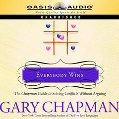Everybody Wins: The Chapman Guide to Solving Conflicts without Arguing Audiobook, by Gary Chapman