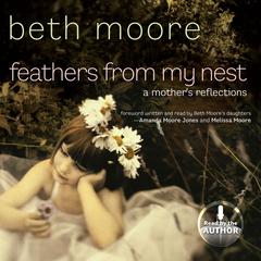 Feathers from My Nest: A Mother's Reflections Audiobook, by Beth Moore