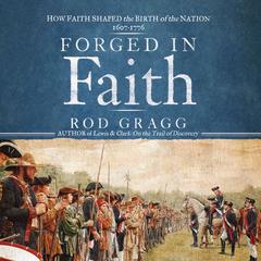 Forged in Faith: How Faith Shaped the Birth of the Nation 1607-1776 Audiobook, by Rod Gragg