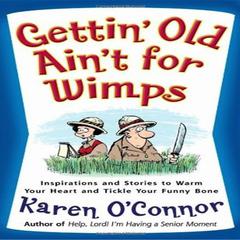 Gettin Old Aint For Wimps: Inspirations and Stories to Warm Your Heart and Tickle Your Funny Bone Audiobook, by Karen O’Connor
