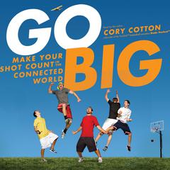 Go Big: Make Your Shot Count in the Connected World Audiobook, by Cory Cotton