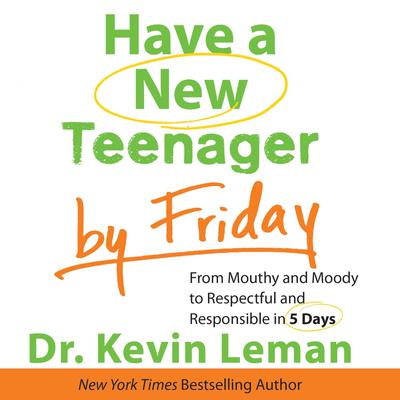 Have a New Teenager by Friday: From Mouthy and Moody to Respectful and Responsible in 5 Days Audiobook, by Kevin Leman