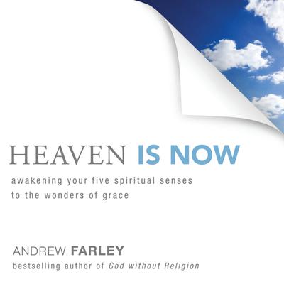 Heaven Is Now: Awakening Your Five Spiritual Senses to the Wonders of Grace Audiobook, by Andrew Farley