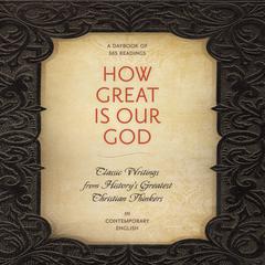 How Great Is Our God: Classic Writings from Historys Greatest Christian Thinkers in Contemporary Language Audiobook, by various authors
