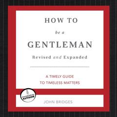 How to Be a Gentleman: A Contemporary Guide to Common Courtesy Audiobook, by John Bridges
