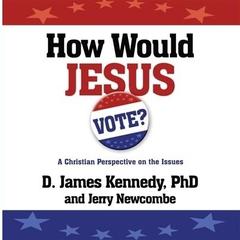 How Would Jesus Vote?: A Christian Perspective on the Issues Audiobook, by D. James Kennedy