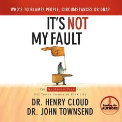 It's Not My Fault: The No-Excuse Plan to Put You in Charge of Your Life Audiobook, by Henry Cloud