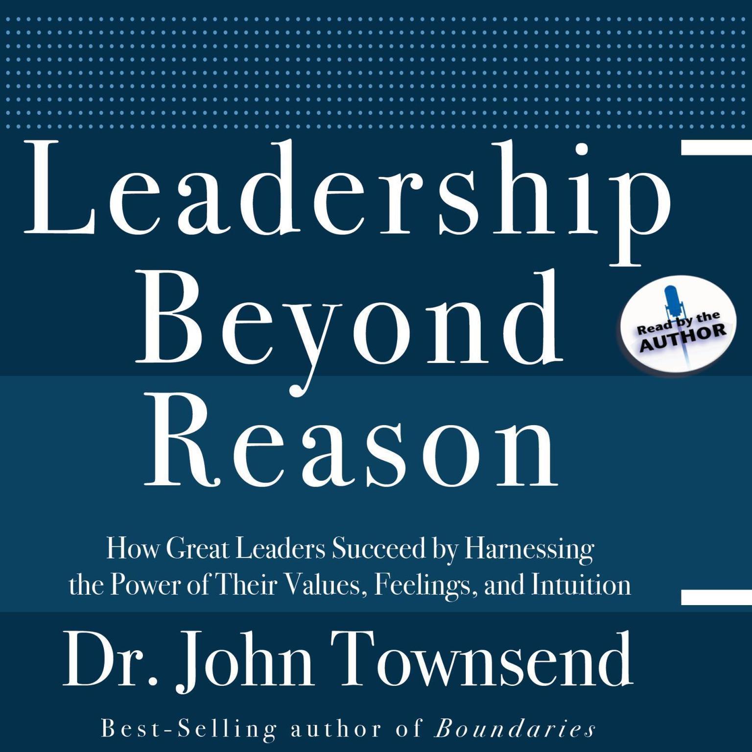 Leadership Beyond Reason: How Great Leaders Succeed by Harnessing the Power of Their Values, Feelings, and Intuition Audiobook, by John Townsend