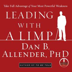 Leading With a Limp: Take Full Advantage of Your Most Powerful Weakness Audiobook, by Dan B. Allender
